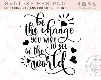 Be the change you wish to see in the world SVG cutting file Sayings svg design Lettering svg T-shirt designs Heat transfer vinyl design svg