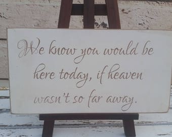 We know you would be here today if heaven wasn't so far away ~ Laser engraved sign ~ wedding sign ~ wedding decor