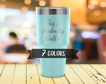 This Is Probably Vodka, Laser Etched Travel Tumbler, Travel Coffee Mug, For Her, Vodka Tumbler, Gift Ideas 2018Stainless Travel Mug