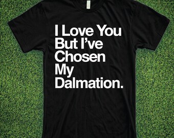 I Love You But I've Chosen My Dalmation Shirt