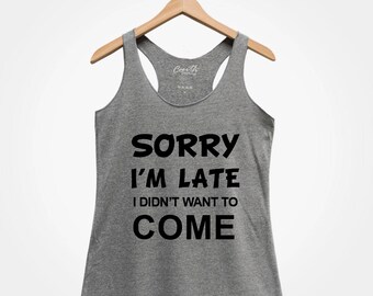 Sorry I'm Late I Didn't Want To Come , Women's Racerback Tank Top, Eco-Friendly Ink, Women Graphic Tee, Funny Top, Gift For Women, Wife