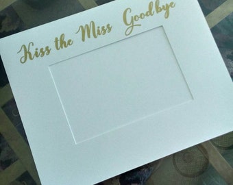 Kiss the Miss Goodbye mat, Bachelorette party mat 8x10 fits 4x6
