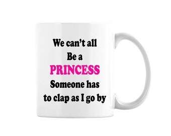 We Can't All Be Princess, Someone Has To Clap As I Go By Mug, Sarcasm Coffee Mug, Funny Coffee Mug