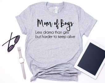 Mom of Boys Shirt - Mom Shirt - Less Drama - Harder to Keep Alive - Boys