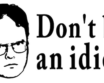 Dwight The Office Don't Be an Idiot Funny Vinyl Car Decal Bumper Window Sticker Any Color Multiple Sizes Jenuine Crafts