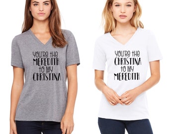 Greys anatomy, Set of 2 , greys anatomy shirt, Grey anatomy tee, You're the meredith to my christina, you're the christina to my Meredith