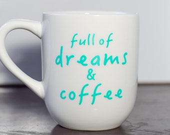 Full of Coffee and Dreams mug. Gift for friend, sister, brother, mom, dad, aunt, or any other dreamer in your life.