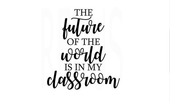 the Future of the World is in my Classroom svg teacher svg