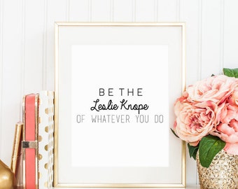 Be The Leslie Knope of Whatever You Do Print, Parks and Recreation Office Quote, Printable Home Decor, Motivational Sign, Gallery Art, 8x10