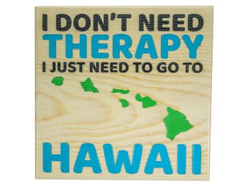 I Don't Need Therapy I Just Need To Go To Hawaii - Free Shipping. Hawaiian Wood Sign. Made In Hawaii.