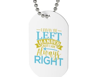 I May Be Left Handed But I Am Always Right Dog Tag