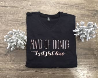 Maid of Honor Shirt - I Get It Done Best Bridesmaid- Wedding Tee Hubby Wifey Shirt Shirts Bride Shirt Wife Tshirt V neck Friend Organizer