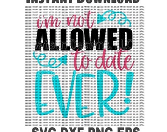 I'm Not Allowed To Date Ever Instant Download for Cutting Machines | Father Daughter Baby Shower Little Girls SVG EPS DXF Png cutting files
