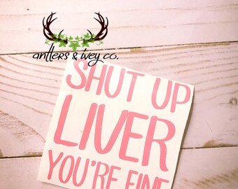 Shut Up Liver You're Fine decal; drinking decal; cup decal; cute cup decals;