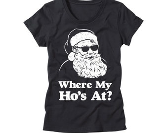 Womens Where My Ho's At Shirt - Santa Claus Shirt - Where My Hos At T Shirt - Girls Funny Christmas Shirts - Ugly Christmas Sweater Shirt