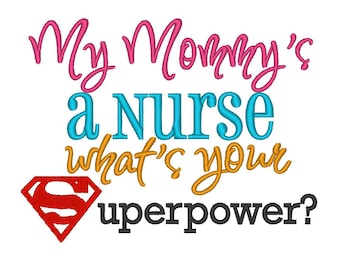 My Mommy's a Nurse whats your Superpower. INSTANT DOWNLOAD. Machine Embroidery Design Digitized File 4x4 5x7 6x10