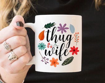 Thug Wife - Coffee Mug, Ceramic Mug, 11 Or 15 Ounce Mug, Cute Quote Mug, Wife Mug, Wifey Gift, Floral Mug, Funny Office Mug, Mother's Day