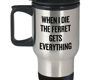 Funny Ferret Travel Mug - Ferret Lover Gift - The Ferret Gets Everything - Stainless Steel