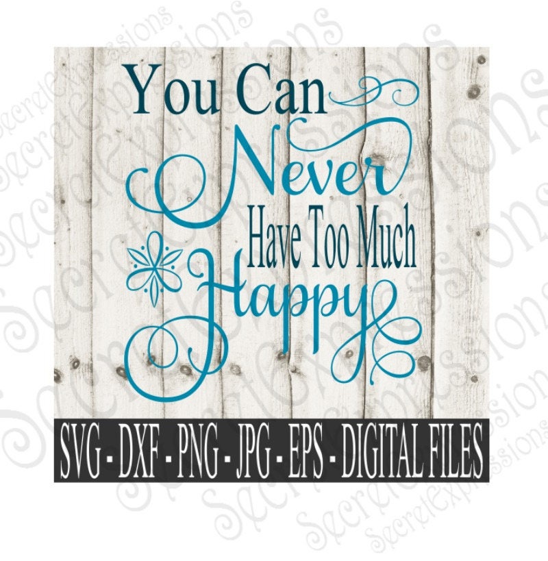 You Can Never Have Too Much Happy Svg Inspirational Svg