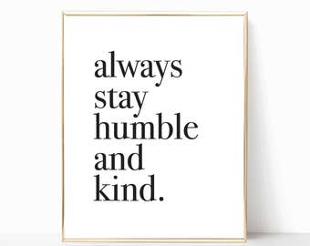 always stay humble and kind print, humble and kind sign, home decor, printable, wall decor, print, poster, printable art, 5x7, 8x10, 11x14