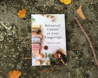 Botanical Colour At My Fingertips by Rebecca Desnos, learn to natural dye