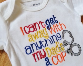 I Can't get away with anything my Dad's/Mommy's/Uncle's a Cop - Shirt or Onesie Any Official - Available handcuffs Police Officer Sheriff
