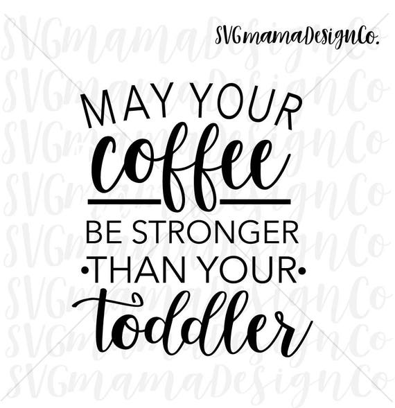 Download May Your Coffee Be Stronger Than Toddler SVG Mom Mug SVG