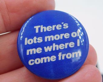 Vintage 1983 Fun Funny Pin Pinback Button That Reads " There's Lots More of Me Where I come From " dr57