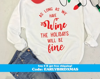 As Long As We Have Wine The Holidays Will Be Fine, Unisex Sweatshirts, Christmas Shirt, XMAS Crewneck Wine Lover's Tee, Thanksgiving Shirt