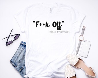 A Message From Women Everywhere - F Off - F**k Off - Women's TShirt