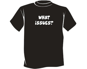 What Issues? - Silly Recovery T-Shirt - Unique 12 Step Recovery Clothing, Wearables, and Swag! ...from your friends at WoodenUrecover.com