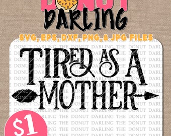 Instant Download: Tired as a mother, svg, eps, dxf, png, jpg file, svg file, Silhouette, Cricut, Dollar Deal, Sale