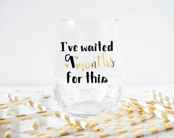 I've Waited Nine Months For This Wine Glass- New Mom Gift- New MomWine Glass- Baby Shower Gift- Funny Wine Glass- New Mom Gift-New Baby Gift