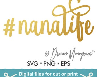 Nanalife Svg / Nana Svg / Nana life Svg / Mom Svg / Mama Svg / Hashtag Nanalife / Cutting files for use with Silhouette Cameo and Cricut