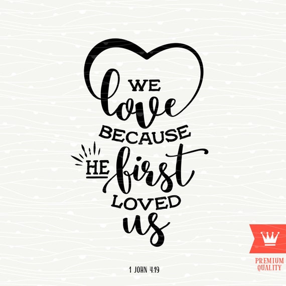 We Love Because He First Loved Us SVG Cutting File Prayer