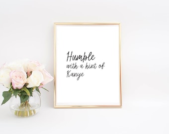 Humble with a hint of Kanye / funny wall decor / funny office / with a little kanye / funny humble quote / kanye west quote / funny quote