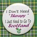 Scotland is Therapy Pinback Button 2-1/4" Round with Removable Magnet on Back Scottish Thistle