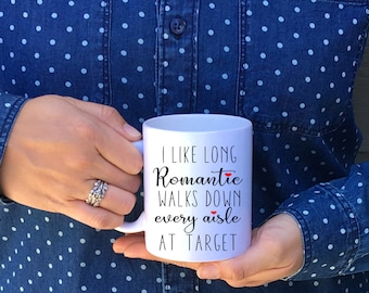 I like long romantic walks down every aisle at Target / target mug / funny mug / mom mug / i like long romantic / aisle at target / wife mug