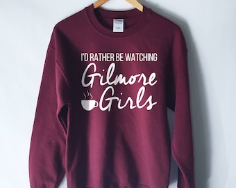 I'd Rather Be Watching Gilmore Girls Sweatshirt - Lukes Diner - Lorelai Rory Lane Sookie Emily Paris
