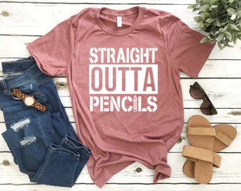 Straight Outta Pencils//Teacher Shirt//Teacher Appreciation Gift//Teacher Humor//End of the Year Teacher Shirt