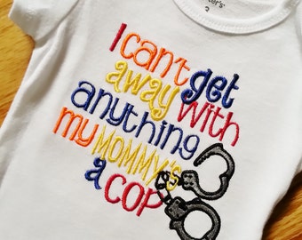 I Can't get away with anything my Dad's/Mommy's a Cop - Shirt or Onesie Any Official - Available handcuffs Police Officer Sheriff