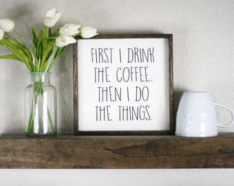 First I drink the coffee then I do the things, wood first coffee sign, coffee bar, coffee things wood sign, kitchen art, coffee drinker gift