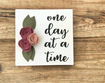 One Day at a Time Wood Sign, Felt Flowers, Grief, Mourning, Illness, Cancer, Hope, Help, Gift Idea, Friend, Co-Worker, Mom, Sister
