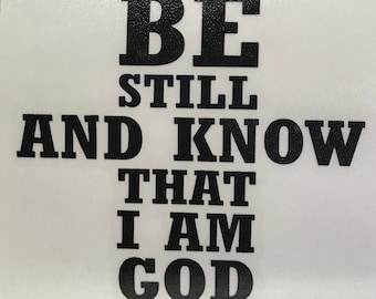 Be Still And Know That I Am God Vinyl Decal Sticker/Be Still/Vinyl/Decal/Sticker/Yeti Decal/Yeti Sticker