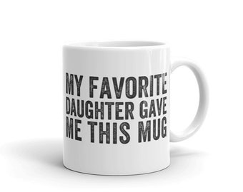 My Favorite Daughter Gave Me This Mug -- Father's Day Gift Idea --Fathers Day Mugs -- Dad Coffee Mug -- Funny Dad Mugs -- Daddy Mug