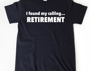 I Found My Calling Retirement T-shirt Funny Retirement Birthday Hilarious Gift For Men, Women, Husband, Wife Tee Shirt