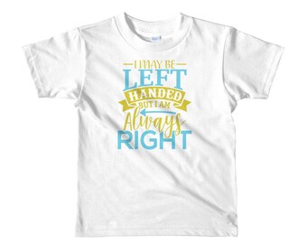 I May Be Left Handed But I Am Always Right Toddler T-Shirt