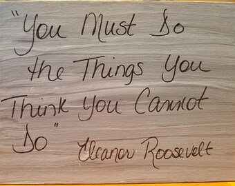 E Roosevelt - You Must Do the Things You Think You Cannot Do