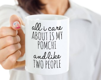 Pomchi Dog Coffee Mug - All I Care About Is My Pomchi And Like Two People - Pomchi Gift - Pomchi Mom Cup or Pomchi Dad Cup