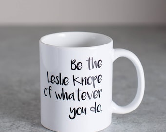 Be the Leslie Knope of Whatever You Do | 11 oz Ceramic Coffee Mug | Coffee Cup